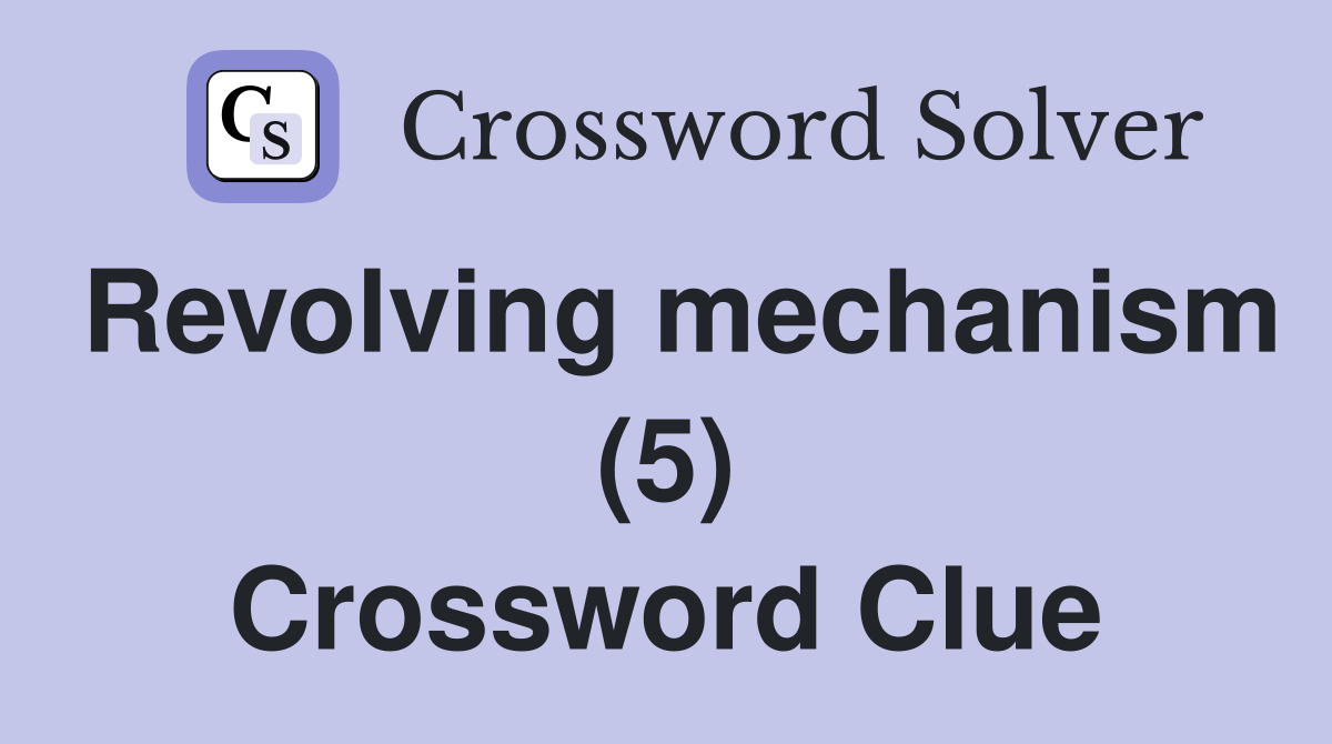 Revolving mechanism (5) Crossword Clue Answers Crossword Solver